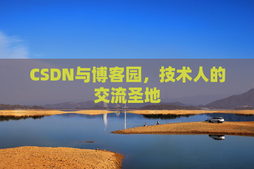 CSDN与博客园,技术人的交流圣地 CSDN与博客园,技术人的交流圣地